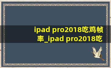 ipad pro2018吃鸡帧率_ipad pro2018吃鸡帧率能开90帧吗